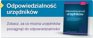 Odpowiedzialność
urzędników - Zobacz, za co można urzędników pociągnąć do
odpowiedzialności.
